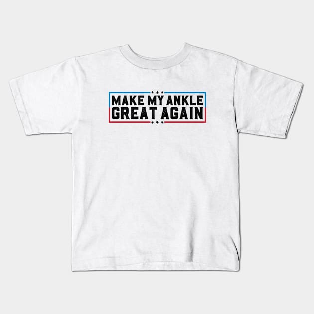 Make My Ankle Great Again Funny Broken Ankle Surgery Recovery Kids T-Shirt by abdelmalik.m95@hotmail.com